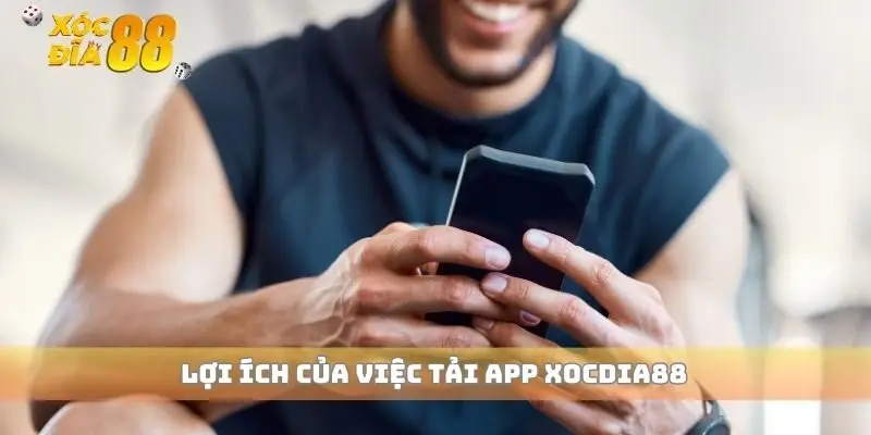 Lợi ích của việc tải app xocdia88